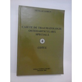 CAIETE  DE  TRAUMATOLOGIE  OSTEOARTICULARA  SPECIALA  - 4 - COTUL  -  NICOLAE  GORUN (dedicatie si autograf)
